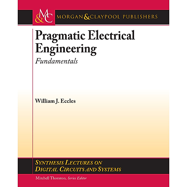Synthesis Lectures on Digital Circuits and Systems: Pragmatic Electrical Engineering, William Eccles