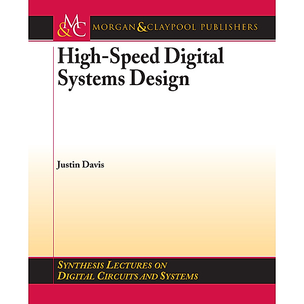 Synthesis Lectures on Digital Circuits and Systems: High-Speed Digital System Design, Justin Davis