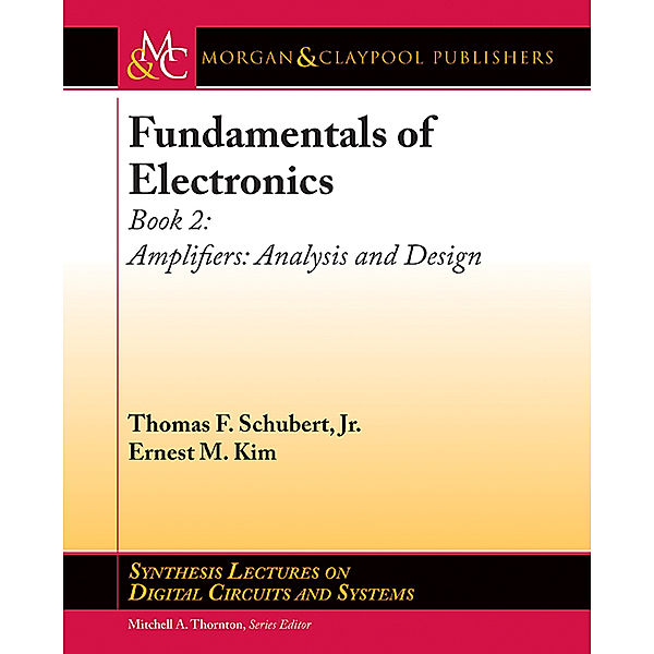 Synthesis Lectures on Digital Circuits and Systems: Fundamentals of Electronics: Book 2, Ernest M. Kim, Jr., Thomas F. Schubert