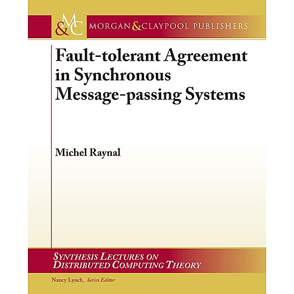 Synthesis Lectures on Distributed Computing Theory: Fault-tolerant Agreement in Synchronous Message-passing Systems, Michel Raynal