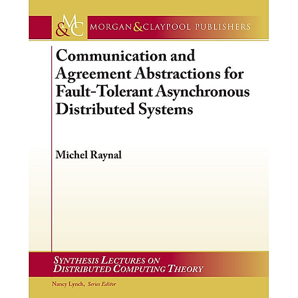 Synthesis Lectures on Distributed Computing Theory: Communication and Agreement Abstractions for Fault-Tolerant Asynchronous Distributed Systems, Michel Raynal
