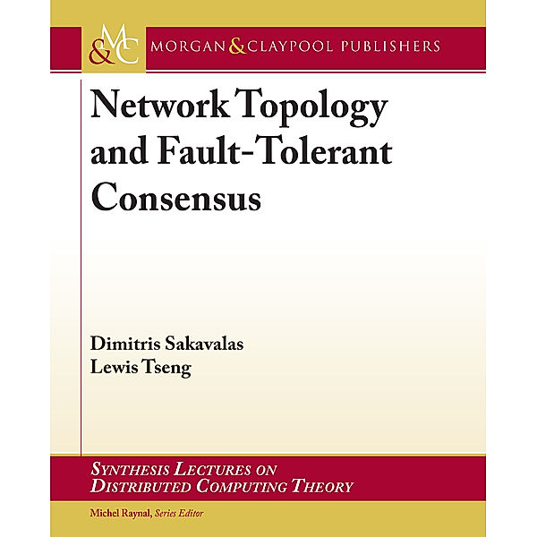 Synthesis Lectures on Distributed Computing Theory: Network Topology and Fault-Tolerant Consensus, Dimitris Sakavalas, Lewis Tseng