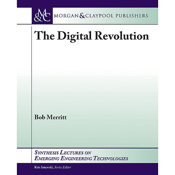 Synthesis Lectures on Emerging Engineering Technologies: The Digital Revolution, Bob Merritt