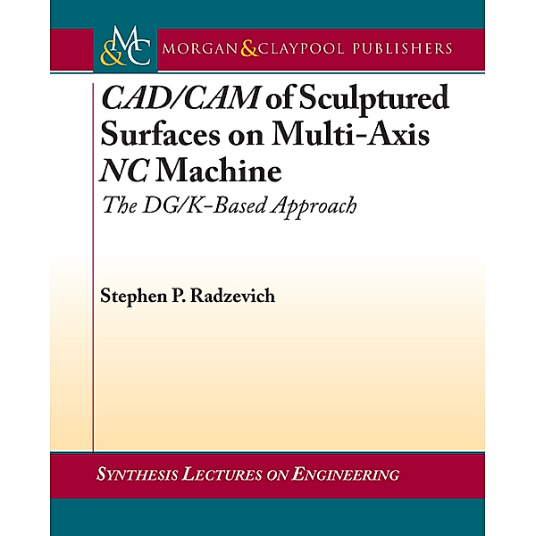 Synthesis Lectures on Engineering: CAD/CAM of Sculptured Surfaces on Multi-Axis NC Machine, Stephen K. Radzevich