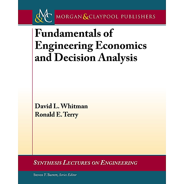 Synthesis Lectures on Engineering: Fundamentals of Engineering Economics and Decision Analysis, David Whitman, Ronald Terry