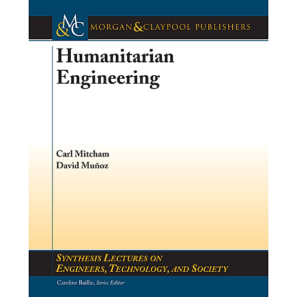 Synthesis Lectures on Engineers, Technology, and Society: Humanitarian Engineering, David Munoz, Carl Mitcham