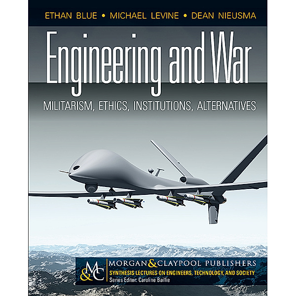 Synthesis Lectures on Engineers, Technology and Society: Engineering and War, Michael Levine, Ethan Blue, Dean Nieusma