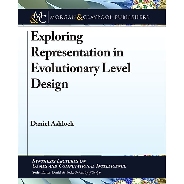 Synthesis Lectures on Games and Computational Intelligence: Exploring Representation in Evolutionary Level Design, Daniel Ashlock