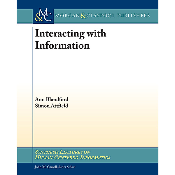 Synthesis Lectures on Human-Centered Informatics: Interacting with Information, Ann Blandford, Simon Attfield