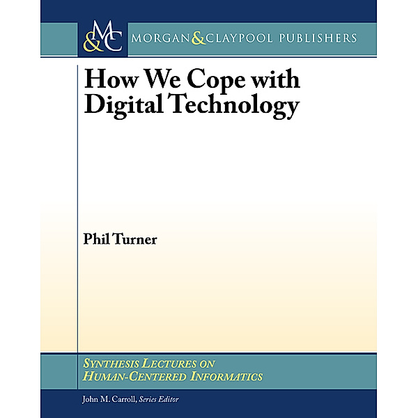 Synthesis Lectures on Human-Centered Informatics: How We Cope with Digital Technology, Phil Turner