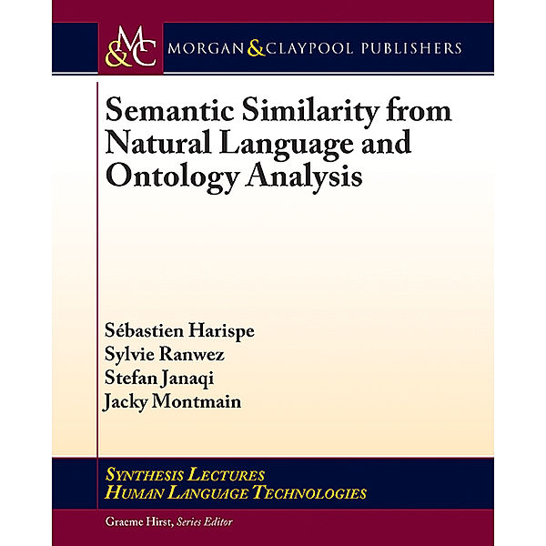 Synthesis Lectures on Human Language Technologies: Semantic Similarity from Natural Language and Ontology Analysis, Stefan Janaqi, Sylvie Ranwez, Sébastien Harispe