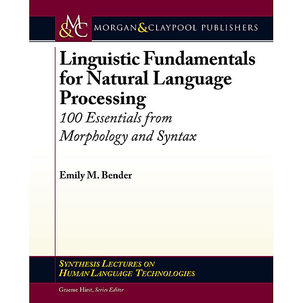 Synthesis Lectures on Human Language Technologies: Linguistic Fundamentals for Natural Language Processing, Emily M. Bender