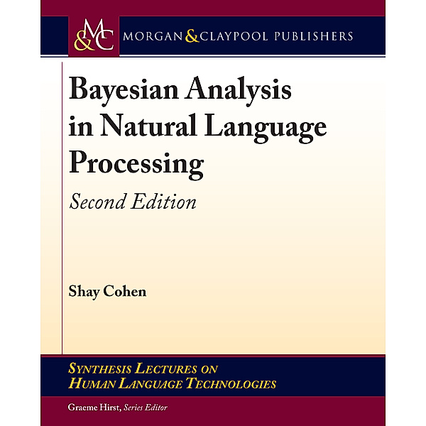 Synthesis Lectures on Human Language Technologies: Bayesian Analysis in Natural Language Processing, Shay Cohen
