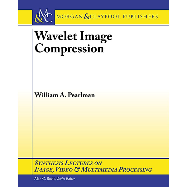Synthesis Lectures on Image, Video, and Multimedia Processing: Wavelet Image Compression, William Pearlman