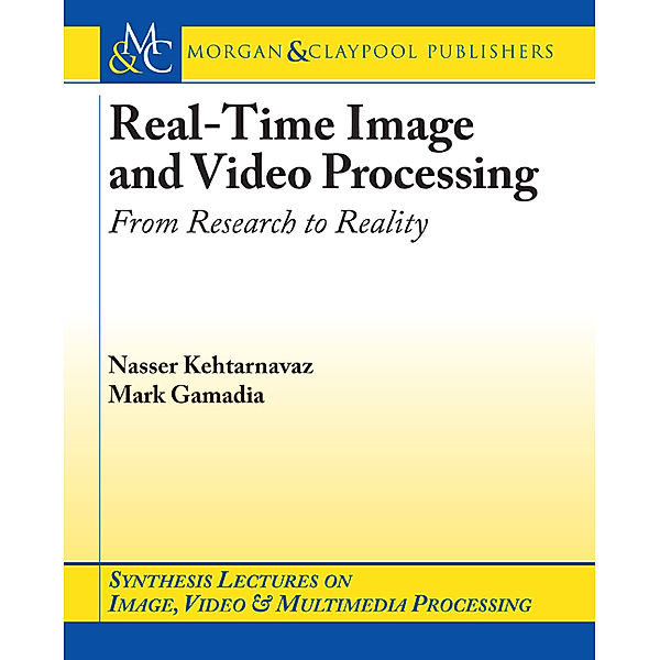 Synthesis Lectures on Image, Video, and Multimedia Processing: Real-Time Image and Video Processing, Nasser Kehtarnavaz, Mark Gamadia