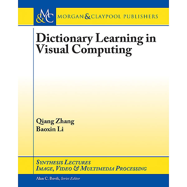 Synthesis Lectures on Image, Video, and Multimedia Processing: Dictionary Learning in Visual Computing, Qiang Zhang, Baoxin Li