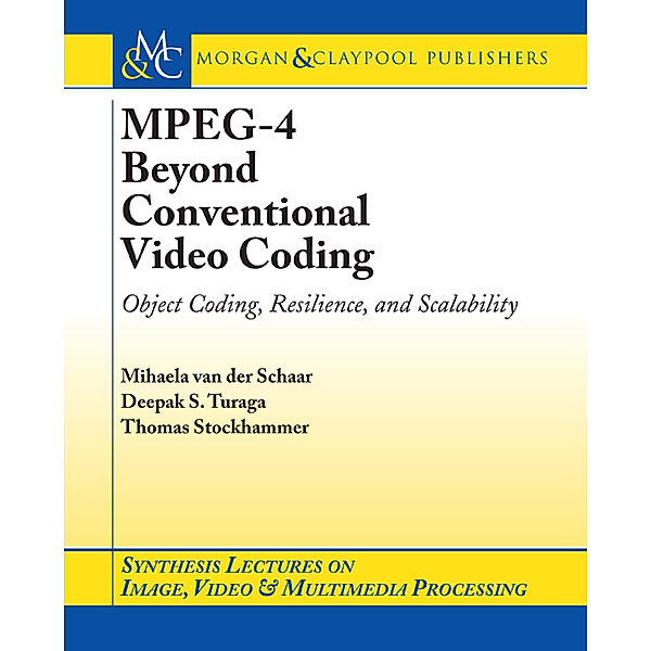 Synthesis Lectures on Image, Video, and Multimedia Processing: MPEG-4 Beyond Conventional Video Coding, Mihaela van der Schaar, Deepak S Turaga, Thomas Stockhammer