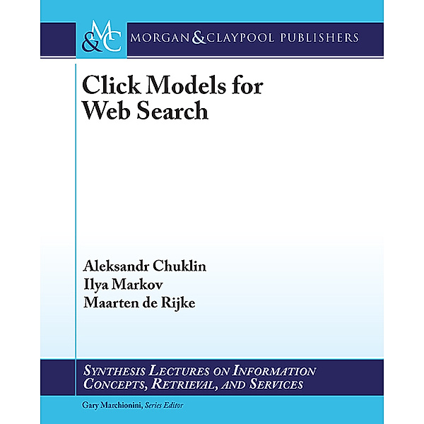 Synthesis Lectures on Information Concepts, Retrieval, and Services: Click Models for Web Search, Maarten de Rijke, Ilya Markov, Aleksandr Chuklin