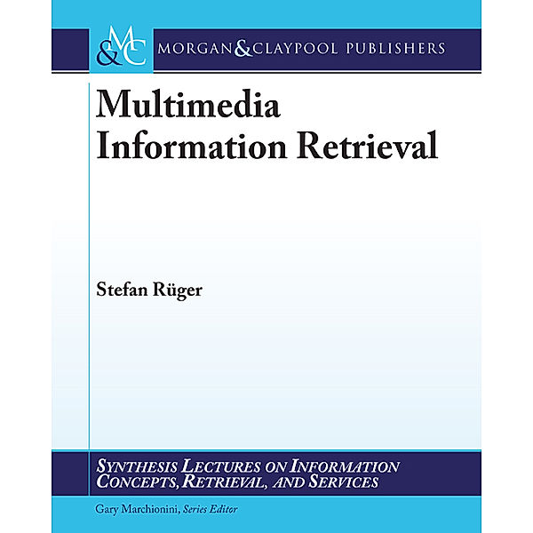 Synthesis Lectures on Information Concepts, Retrieval, and Services: Multimedia Information Retrieval, Stefan Rueger