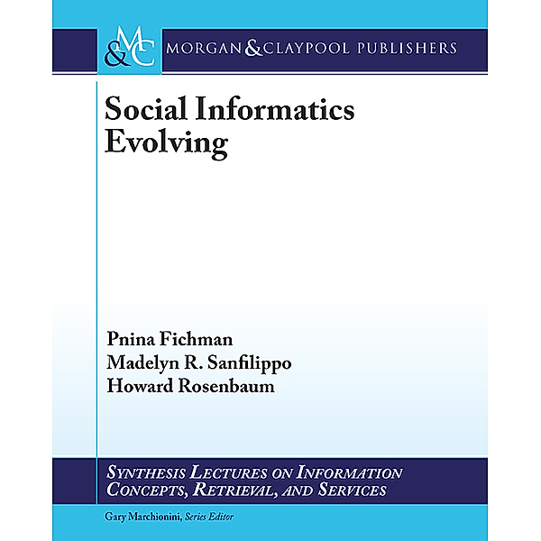 Synthesis Lectures on Information Concepts, Retrieval, and Services: Social Informatics Evolving, Howard Rosenbaum, Madelyn R. Sanfilippo, Pnina Fichman