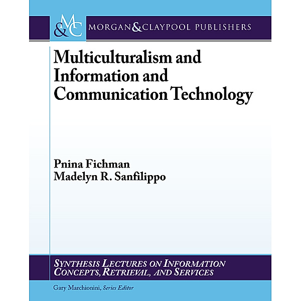 Synthesis Lectures on Information Concepts, Retrieval, and Services: Multiculturalism and Information and Communication Technology, Pnina Fichman, Madelyn Sanfilippo
