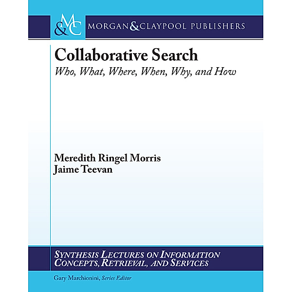 Synthesis Lectures on Information Concepts, Retrieval, and Services: Collaborative Web Search, Jaime Teevan, Meredith Ringel Morris