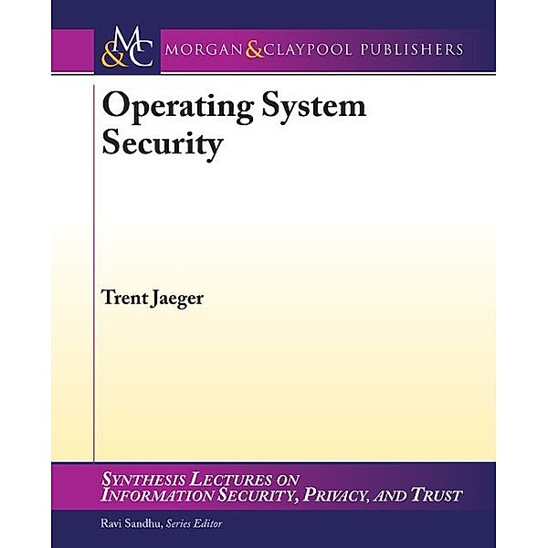 Synthesis Lectures on Information Security, Privacy, and Trust: Operating System Security, Trent Jaeger