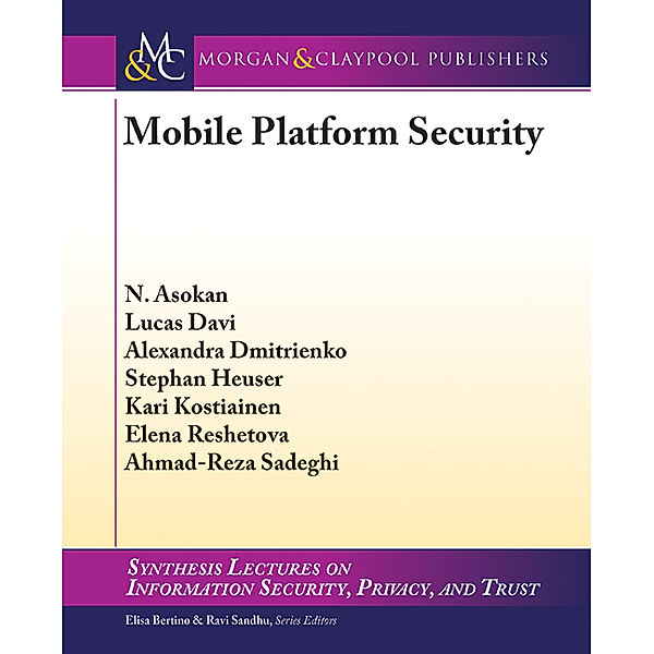 Synthesis Lectures on Information Security, Privacy, and Trust: Mobile Platform Security, N. Asokan, Lucas Davi, Alexandra Dmitrienko, Stephan Heuser
