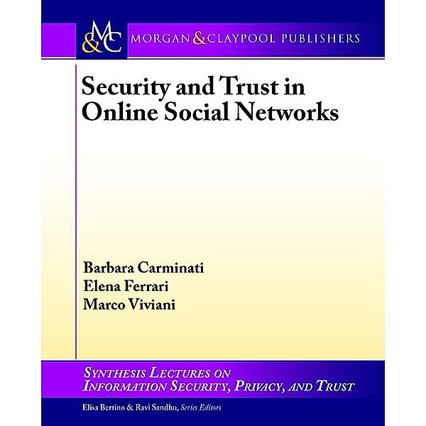 Synthesis Lectures on Information Security, Privacy, and Trust: Security and Trust in Online Social Networks, Elena Ferrari, Barbara Carminati, Marco Viviani