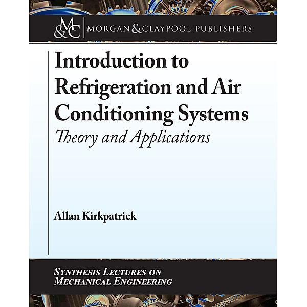 Synthesis Lectures on Mechanical Engineering: Introduction to Refrigeration and Air Conditioning Systems, Allan Kirkpatrick