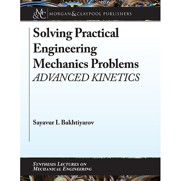 Synthesis Lectures on Mechanical Engineering: Solving Practical Engineering Mechanics Problems, Sayavur I. Bakhtiyarov