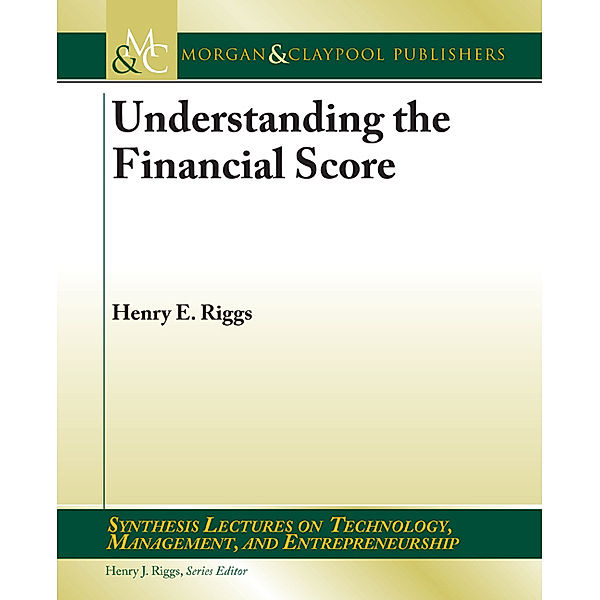 Synthesis Lectures on Technology, Management, and Entrepreneurship: Understanding the Financial Score, Henry E. Riggs