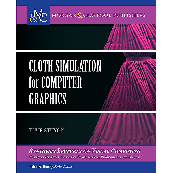 Synthesis Lectures on Visual Computing: Computer Graphics, Animation, Computational Photography and Imaging: Cloth Simulation for Computer Graphics, Tuur Stuyck