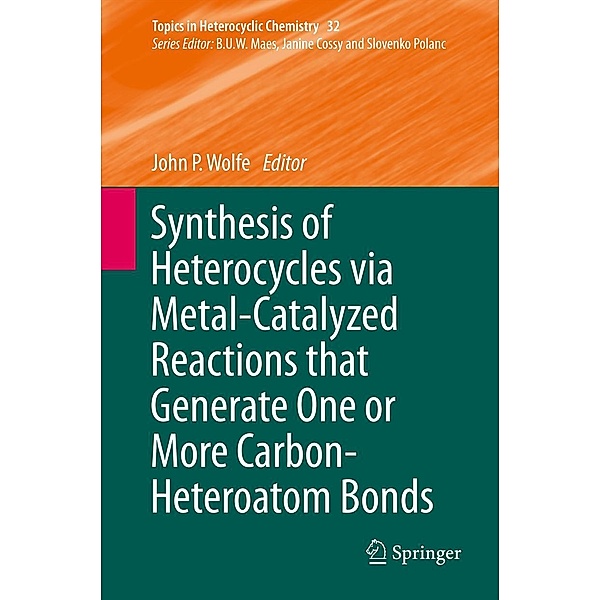 Synthesis of Heterocycles via Metal-Catalyzed Reactions that Generate One or More Carbon-Heteroatom Bonds / Topics in Heterocyclic Chemistry Bd.32