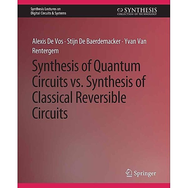 Synthesis of Quantum Circuits vs. Synthesis of Classical Reversible Circuits / Synthesis Lectures on Digital Circuits & Systems, Alexis De Vos, Stijn De Baerdemacker, Yvan Van Rentergem