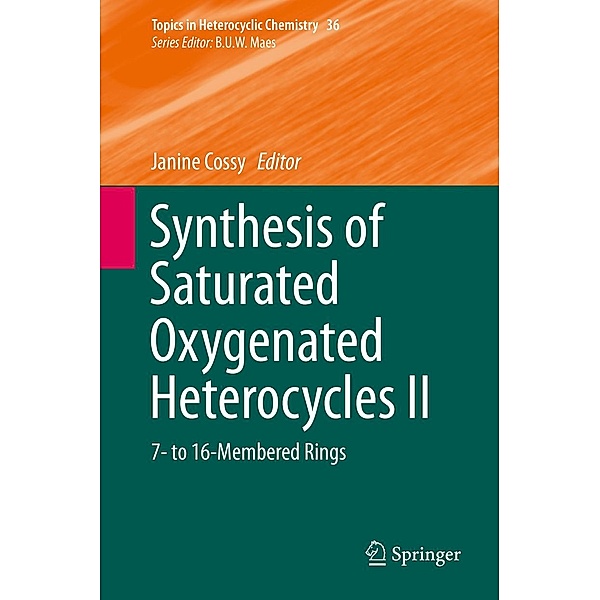 Synthesis of Saturated Oxygenated Heterocycles II / Topics in Heterocyclic Chemistry Bd.36
