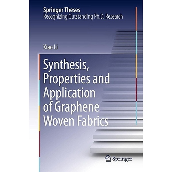 Synthesis, Properties and Application of Graphene Woven Fabrics / Springer Theses, Xiao Li