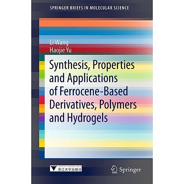 Synthesis, Properties and Applications of Ferrocene-based Derivatives, Polymers and Hydrogels / SpringerBriefs in Molecular Science, Li Wang, Haojie Yu