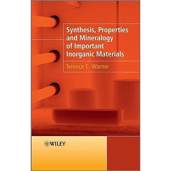 Synthesis, Properties and Mineralogy of Important Inorganic Materials, Terence E. Warner