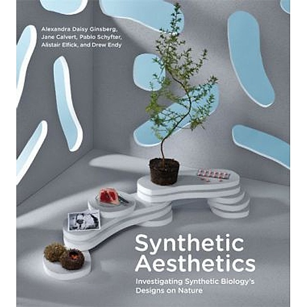 Synthetic Aesthetics - Investigating Synthetic Biology`s Designs on Nature, Alexandra Daisy Ginsberg