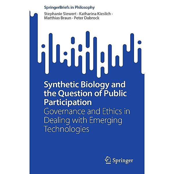 Synthetic Biology and the Question of Public Participation / SpringerBriefs in Philosophy, Stephanie Siewert, Katharina Kieslich, Matthias Braun, Peter Dabrock