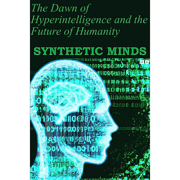 Synthetic Minds: The Dawn of Hyperintelligence and the Future of Humanity, Unhuman