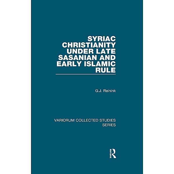Syriac Christianity under Late Sasanian and Early Islamic Rule, G. J. Reinink