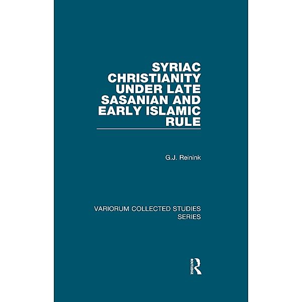 Syriac Christianity under Late Sasanian and Early Islamic Rule, G. J. Reinink