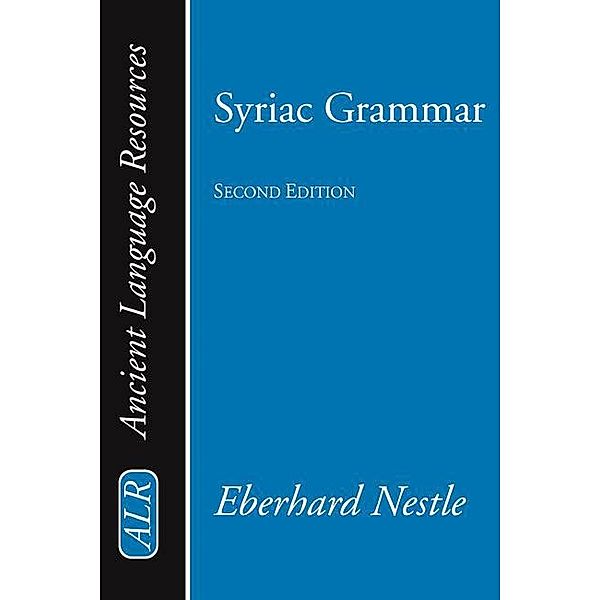 Syriac Grammar with Bibliography, Chrestomathy and Glossary / Ancient Language Resources, Eberhard Nestle