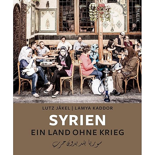 Syrien. Ein Land ohne Krieg, Lutz Jäkel, Lamya Kaddor