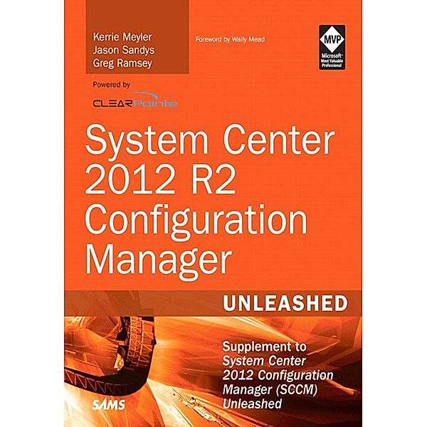 System Center 2012 R2 Configuration Manager Unleashed / Unleashed, Kerrie Meyler, Jason Sandys, Greg Ramsey, Dan Andersen, Kenneth van Surksum, Panu Saukko