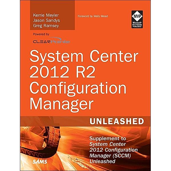 System Center 2012 R2 Configuration Manager Unleashed, Kerrie Meyler, Jason Sandys, Greg Ramsey, Dan Andersen, van Surksum Kenneth, Panu Saukko