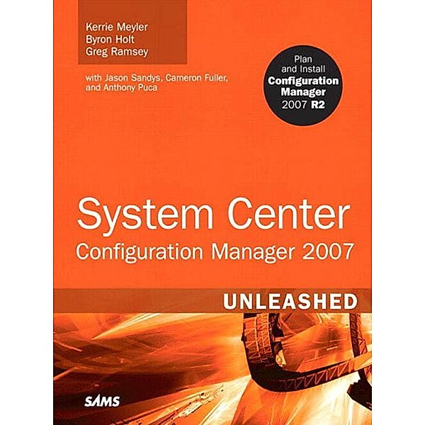 System Center Configuration Manager (SCCM) 2007 Unleashed, Kerrie Meyler, Byron Holt, Greg Ramsey