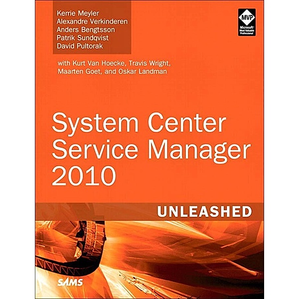 System Center Service Manager 2010 Unleashed / Unleashed, Kerrie Meyler, Alexandre Verkinderen, Anders Bengtsson, Patrik Sundqvist, David Pultorak